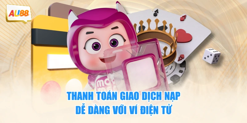 Thanh toán giao dịch nạp dễ dàng với ví điện tử